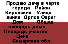 Продаю дачу в черте города › Район ­ Кировский › Улица ­ 48 линия, Орлов Овраг › Дом ­ 50 › Общая площадь дома ­ 25 › Площадь участка ­ 600 › Цена ­ 220 000 - Самарская обл., Самара г. Недвижимость » Дома, коттеджи, дачи продажа   